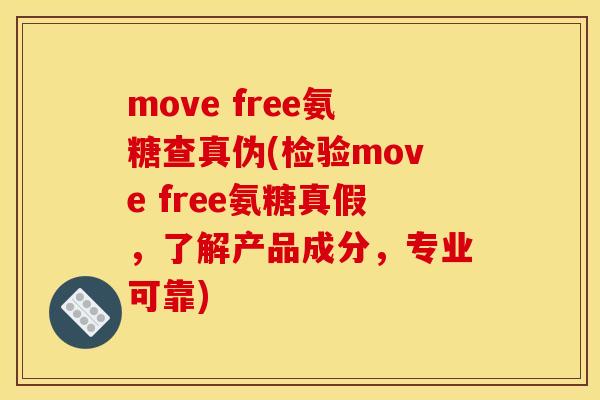 move free氨糖查真伪(检验move free氨糖真假，了解产品成分，专业可靠)