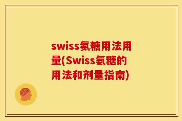 swiss氨糖用法用量(Swiss氨糖的用法和剂量指南)