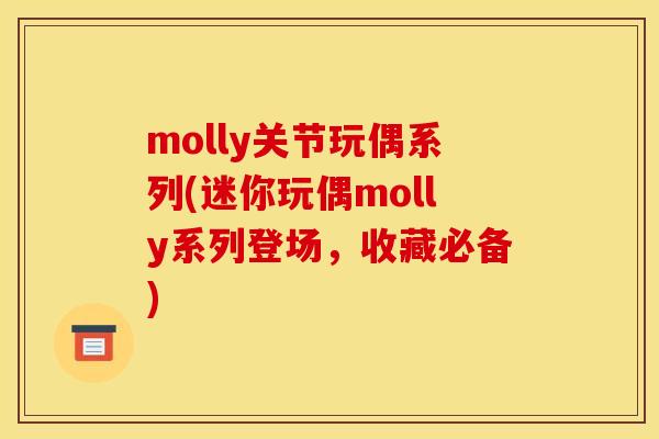 molly关节玩偶系列(迷你玩偶molly系列登场，收藏必备)