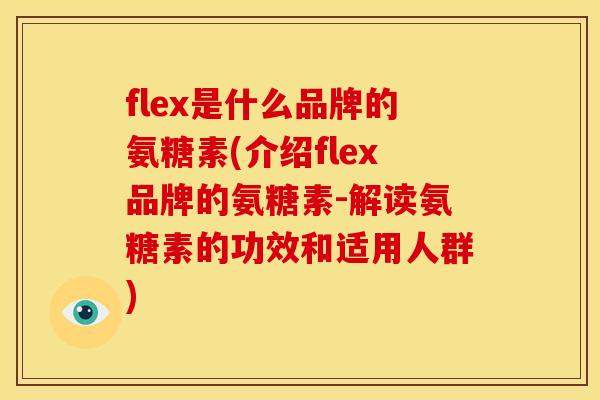 flex是什么品牌的氨糖素(介绍flex品牌的氨糖素-解读氨糖素的功效和适用人群)-第1张图片-关节骑士