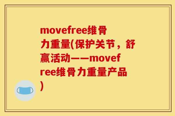 movefree维骨力重量(保护关节，舒赢活动——movefree维骨力重量产品)-第1张图片-关节骑士