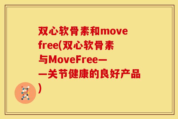 双心软骨素和movefree(双心软骨素与MoveFree——关节健康的良好产品)