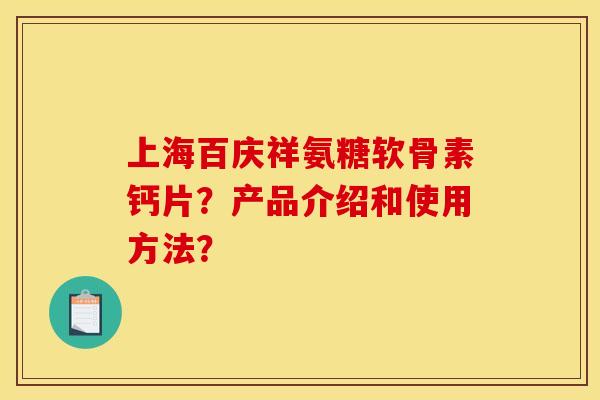 上海百庆祥氨糖软骨素钙片？产品介绍和使用方法？-第1张图片-关节骑士