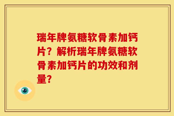 瑞年牌氨糖软骨素加钙片?解析瑞年牌氨糖软骨素加钙片的功效和剂量?-第1张图片-关节骑士 瑞年牌氨糖软骨素加钙片?解析瑞年牌氨糖软骨素加钙片的功效和剂量?-第1张图片-关节骑士