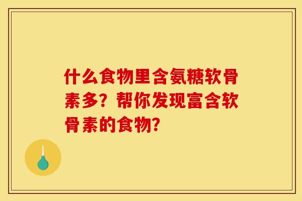 什么食物里含氨糖软骨素多？帮你发现富含软骨素的食物？