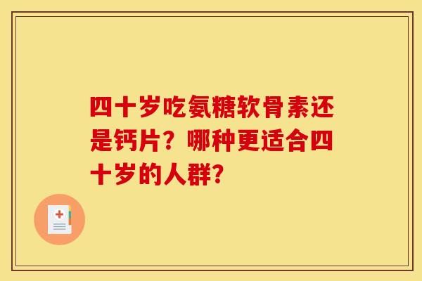 四十岁吃氨糖软骨素还是钙片？哪种更适合四十岁的人群？