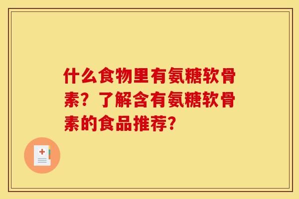 什么食物里有氨糖软骨素？了解含有氨糖软骨素的食品推荐？