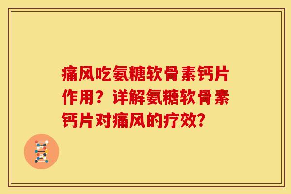 痛风吃氨糖软骨素钙片作用？详解氨糖软骨素钙片对痛风的疗效？