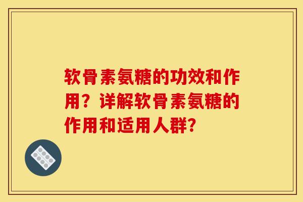 软骨素氨糖的功效和作用？详解软骨素氨糖的作用和适用人群？