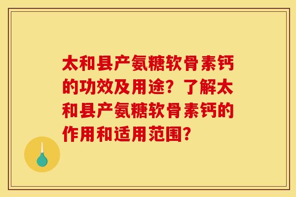 太和县产氨糖软骨素钙的功效及用途?了解太和县产氨糖软骨素钙的作用和适用范围?-第1张图片-关节骑士 太和县产氨糖软骨素钙的功效及用途?了解太和县产氨糖软骨素钙的作用和适用范围?-第1张图片-关节骑士