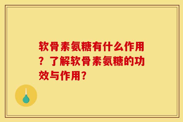 软骨素氨糖有什么作用？了解软骨素氨糖的功效与作用？