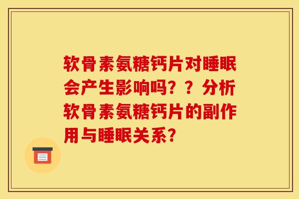 软骨素氨糖钙片对睡眠会产生影响吗？？分析软骨素氨糖钙片的副作用与睡眠关系？-第1张图片-关节骑士