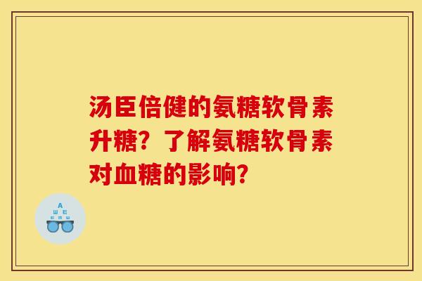汤臣倍健的氨糖软骨素升糖?了解氨糖软骨素对血糖的影响?-第1张图片-关节骑士 汤臣倍健的氨糖软骨素升糖?了解氨糖软骨素对血糖的影响?-第1张图片-关节骑士