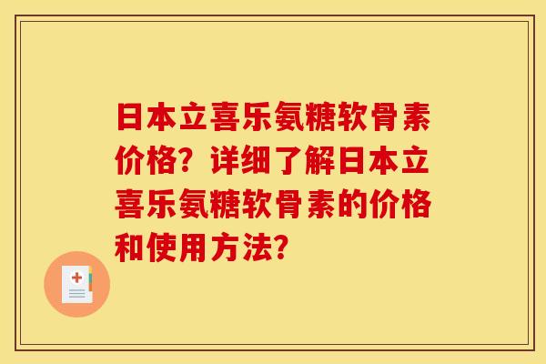 日本立喜乐氨糖软骨素价格？详细了解日本立喜乐氨糖软骨素的价格和使用方法？