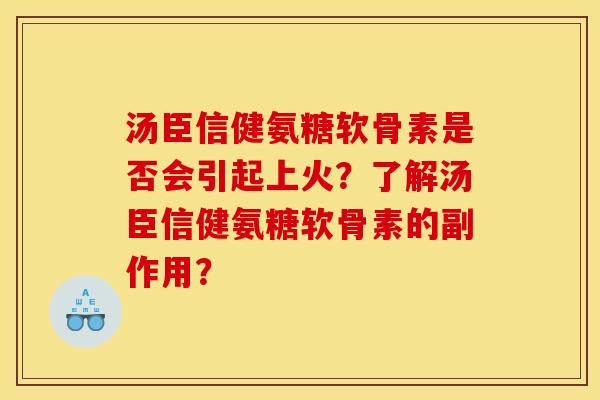 汤臣信健氨糖软骨素是否会引起上火？了解汤臣信健氨糖软骨素的副作用？