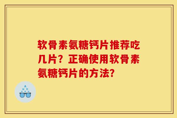 软骨素氨糖钙片推荐吃几片？正确使用软骨素氨糖钙片的方法？