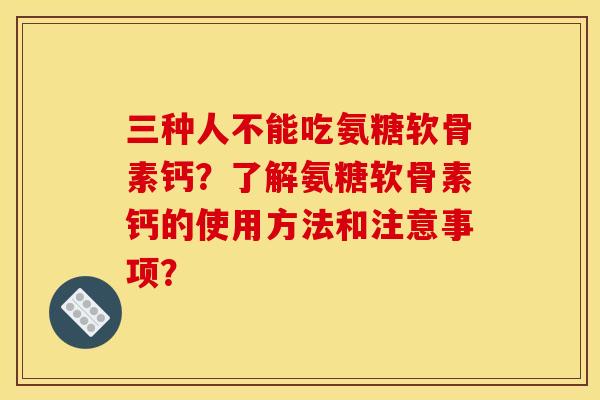 三种人不能吃氨糖软骨素钙?了解氨糖软骨素钙的使用方法和注意事项?-第1张图片-关节骑士 三种人不能吃氨糖软骨素钙?了解氨糖软骨素钙的使用方法和注意事项?-第1张图片-关节骑士