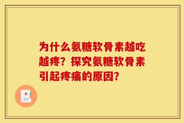 为什么氨糖软骨素越吃越疼？探究氨糖软骨素引起疼痛的原因？