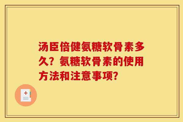 汤臣倍健氨糖软骨素多久？氨糖软骨素的使用方法和注意事项？