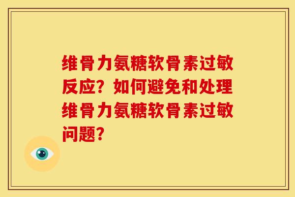 维骨力氨糖软骨素过敏反应?如何避免和处理维骨力氨糖软骨素过敏问题?-第1张图片-关节骑士 维骨力氨糖软骨素过敏反应?如何避免和处理维骨力氨糖软骨素过敏问题?-第1张图片-关节骑士
