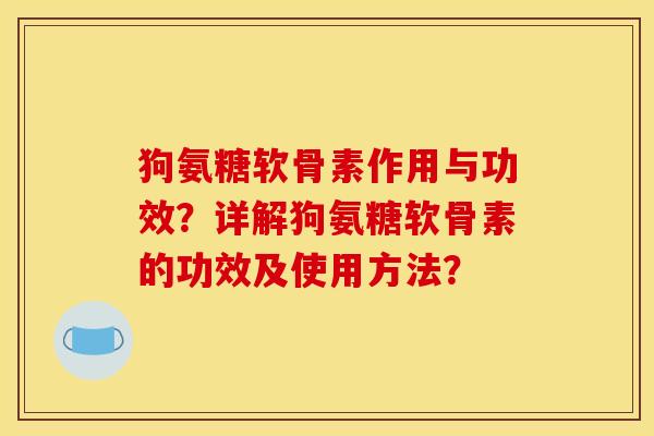 狗氨糖软骨素作用与功效?详解狗氨糖软骨素的功效及使用方法?-第1张图片-关节骑士 狗氨糖软骨素作用与功效?详解狗氨糖软骨素的功效及使用方法?-第1张图片-关节骑士