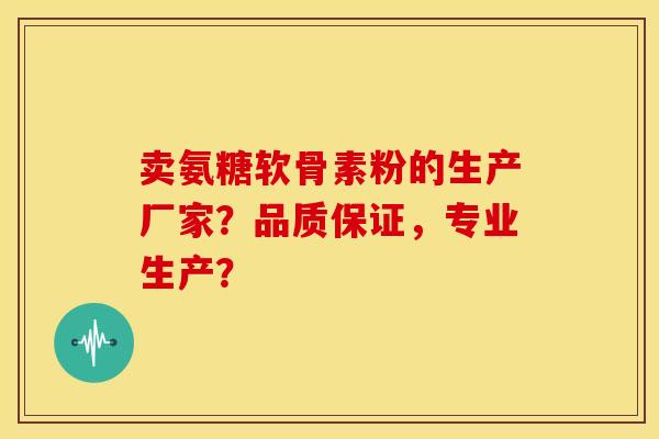 卖氨糖软骨素粉的生产厂家?品质保证,专业生产?-第1张图片-关节骑士 卖氨糖软骨素粉的生产厂家?品质保证,专业生产?-第1张图片-关节骑士