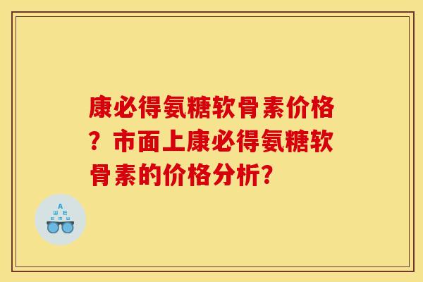 康必得氨糖软骨素价格?市面上康必得氨糖软骨素的价格分析?-第1张图片-关节骑士 康必得氨糖软骨素价格?市面上康必得氨糖软骨素的价格分析?-第1张图片-关节骑士