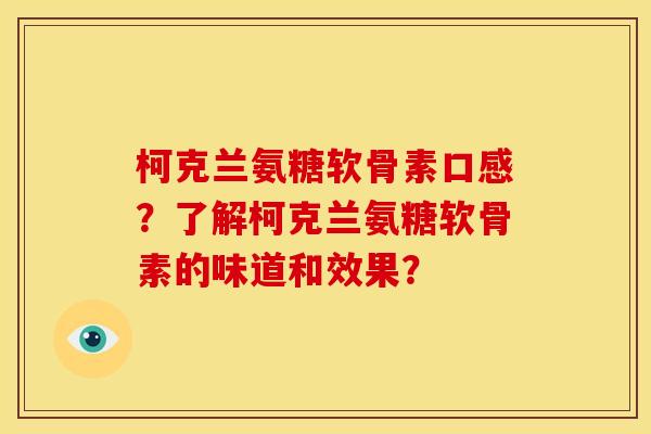 柯克兰氨糖软骨素口感？了解柯克兰氨糖软骨素的味道和效果？