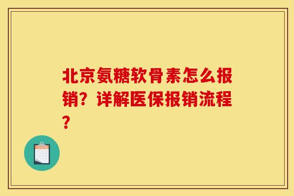 北京氨糖软骨素怎么报销？详解医保报销流程？-第1张图片-关节骑士
