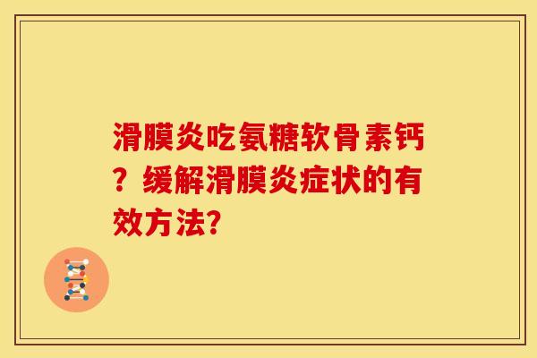 滑膜炎吃氨糖软骨素钙?缓解滑膜炎症状的有效方法?-第1张图片-关节骑士 滑膜炎吃氨糖软骨素钙?缓解滑膜炎症状的有效方法?-第1张图片-关节骑士