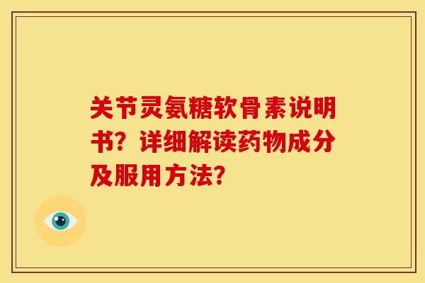 关节灵氨糖软骨素说明书?详细解读药物成分及服用方法?-第1张图片-关节骑士 关节灵氨糖软骨素说明书?详细解读药物成分及服用方法?-第1张图片-关节骑士