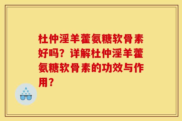 杜仲淫羊藿氨糖软骨素好吗？详解杜仲淫羊藿氨糖软骨素的功效与作用？