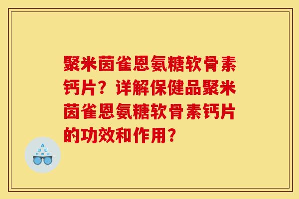 聚米茵雀恩氨糖软骨素钙片？详解保健品聚米茵雀恩氨糖软骨素钙片的功效和作用？