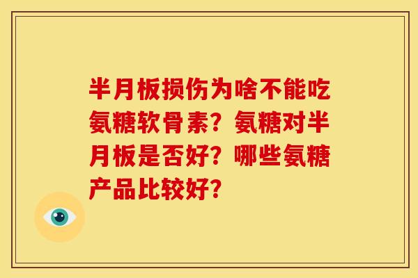 半月板损伤为啥不能吃氨糖软骨素?氨糖对半月板是否好?哪些氨糖产品比较好?-第1张图片-关节骑士 半月板损伤为啥不能吃氨糖软骨素?氨糖对半月板是否好?哪些氨糖产品比较好?-第1张图片-关节骑士