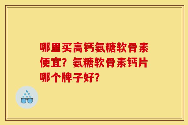 哪里买高钙氨糖软骨素便宜？氨糖软骨素钙片哪个牌子好？-第1张图片-关节骑士