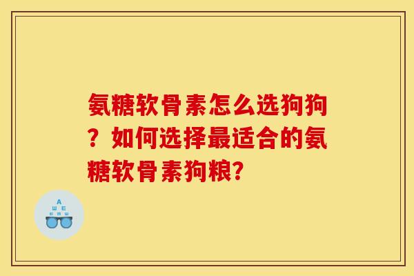 氨糖软骨素怎么选狗狗?如何选择最适合的氨糖软骨素狗粮?-第1张图片-关节骑士 氨糖软骨素怎么选狗狗?如何选择最适合的氨糖软骨素狗粮?-第1张图片-关节骑士
