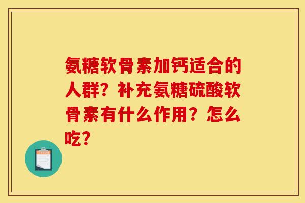 氨糖软骨素加钙适合的人群?补充氨糖硫酸软骨素有什么作用?怎么吃?-第1张图片-关节骑士 氨糖软骨素加钙适合的人群?补充氨糖硫酸软骨素有什么作用?怎么吃?-第1张图片-关节骑士