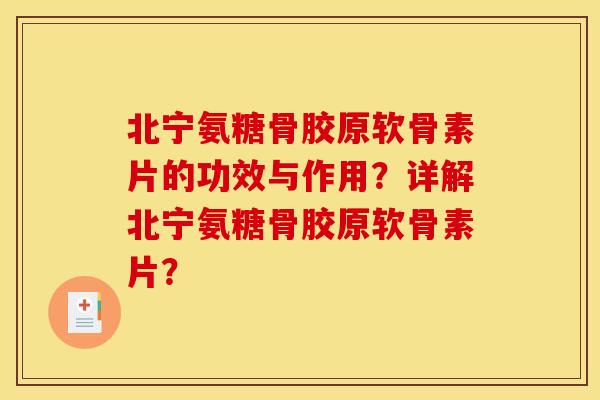 北宁氨糖骨胶原软骨素片的功效与作用？详解北宁氨糖骨胶原软骨素片？