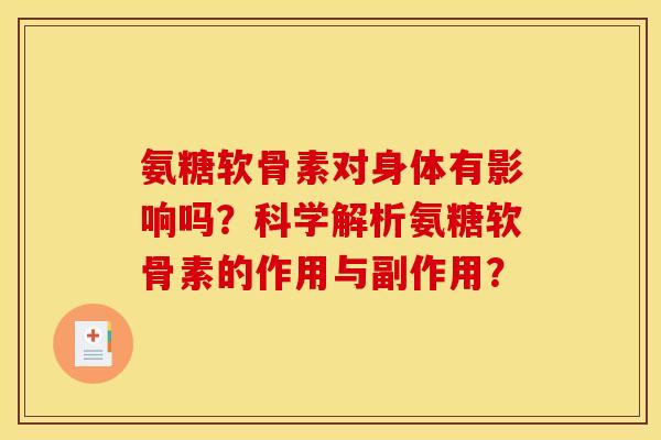 氨糖软骨素对身体有影响吗？科学解析氨糖软骨素的作用与副作用？