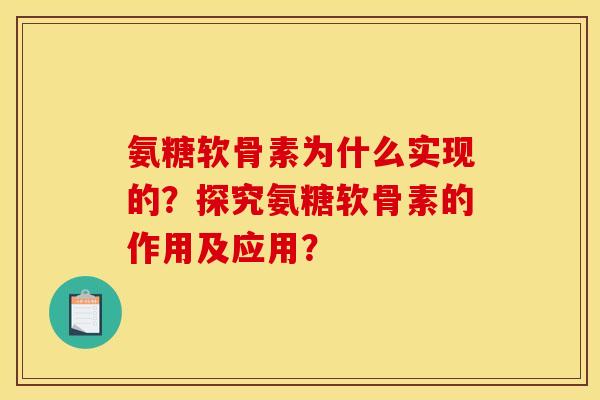 氨糖软骨素为什么实现的？探究氨糖软骨素的作用及应用？-第1张图片-关节骑士