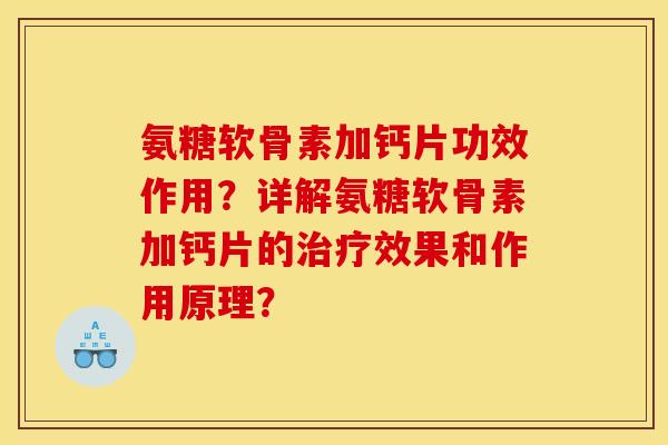 氨糖软骨素加钙片功效作用？详解氨糖软骨素加钙片的治疗效果和作用原理？