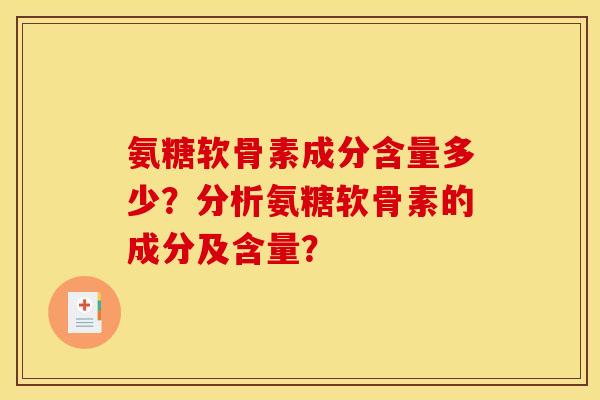 氨糖软骨素成分含量多少?分析氨糖软骨素的成分及含量?-第1张图片-关节骑士 氨糖软骨素成分含量多少?分析氨糖软骨素的成分及含量?-第1张图片-关节骑士