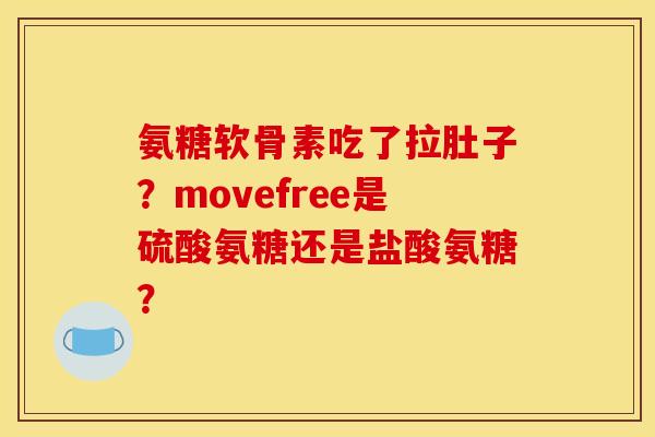 氨糖软骨素吃了拉肚子？movefree是硫酸氨糖还是盐酸氨糖？