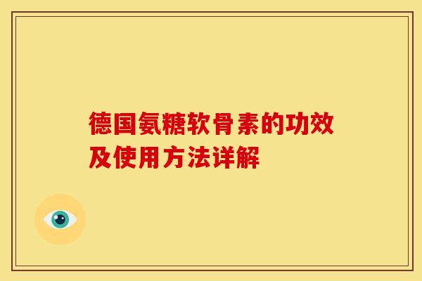 德国氨糖软骨素的功效及使用方法详解