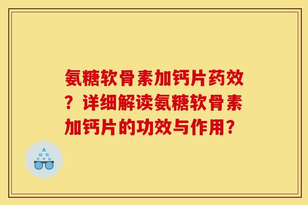 氨糖软骨素加钙片药效？详细解读氨糖软骨素加钙片的功效与作用？