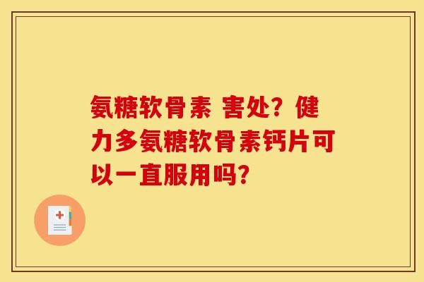 氨糖软骨素 害处？健力多氨糖软骨素钙片可以一直服用吗？