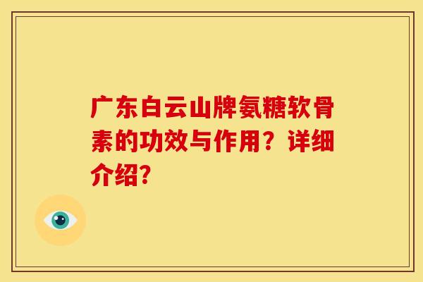 广东白云山牌氨糖软骨素的功效与作用?详细介绍?-第1张图片-关节骑士 广东白云山牌氨糖软骨素的功效与作用?详细介绍?-第1张图片-关节骑士
