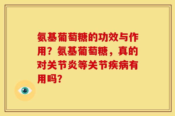氨基葡萄糖的功效与作用？氨基葡萄糖，真的对关节炎等关节疾病有用吗？-第1张图片-关节骑士