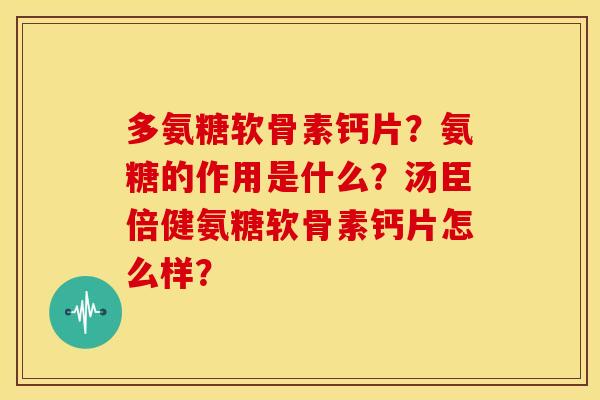 多氨糖软骨素钙片？氨糖的作用是什么？汤臣倍健氨糖软骨素钙片怎么样？