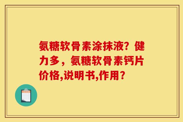 氨糖软骨素涂抹液?健力多,氨糖软骨素钙片价格,说明书,作用?-第1张图片-关节骑士 氨糖软骨素涂抹液?健力多,氨糖软骨素钙片价格,说明书,作用?-第1张图片-关节骑士